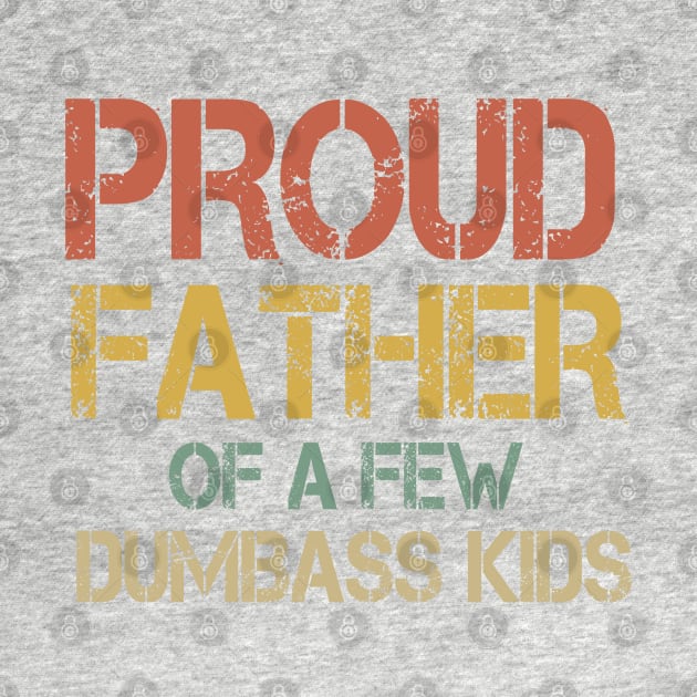 Proud Father Of a Few Dumbass Kids Dad gift T-shirt by TheAwesome